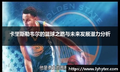 卡里斯勒韦尔的篮球之路与未来发展潜力分析